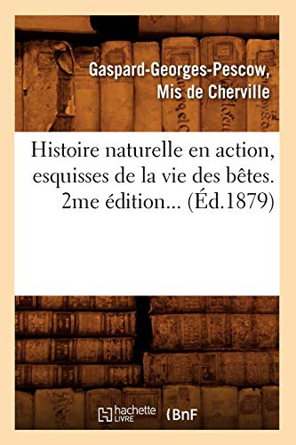 Stock image for Histoire Naturelle En Action, Esquisses de la Vie Des Btes (d.1879) (French Edition) for sale by Lucky's Textbooks