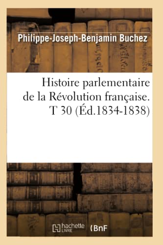 Stock image for Histoire Parlementaire de la Rvolution Franaise. T 30 (d.1834-1838) (French Edition) for sale by Lucky's Textbooks