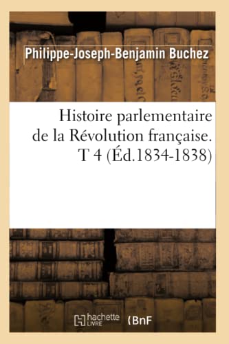 Stock image for Histoire Parlementaire de la Rvolution Franaise. T 4 (d.1834-1838) (French Edition) for sale by Lucky's Textbooks