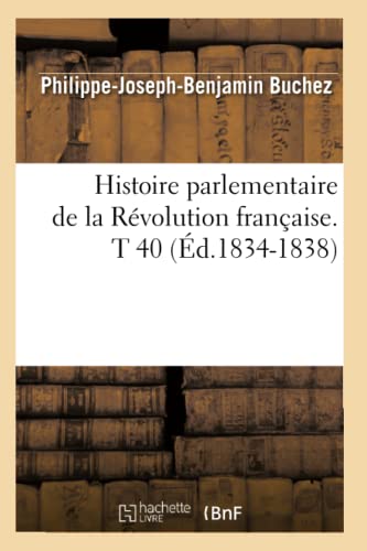 Stock image for Histoire Parlementaire de la Rvolution Franaise. T 40 (d.1834-1838) (French Edition) for sale by Lucky's Textbooks