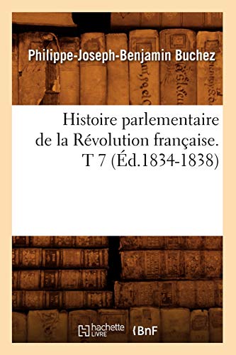 Stock image for Histoire Parlementaire de la Rvolution Franaise. T 7 (d.1834-1838) (French Edition) for sale by Lucky's Textbooks