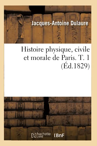 Histoire Physique, Civile Et Morale de Paris. T. 1 (Ed.1829) - Dulaure, Jacques-Antoine