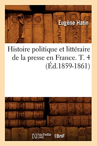 Imagen de archivo de Histoire Politique Et Littraire de la Presse En France. T. 4 (d.1859-1861) (Generalites) (French Edition) a la venta por Lucky's Textbooks