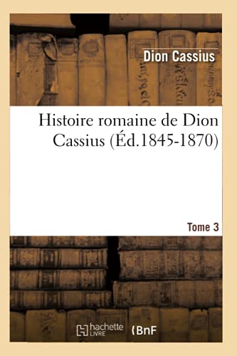 Beispielbild fr Histoire Romaine de Dion Cassius. Tome 3 (d.1845-1870) (French Edition) zum Verkauf von Lucky's Textbooks