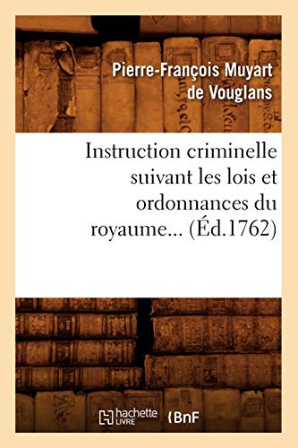 9782012673854: Instruction Criminelle Suivant Les Lois Et Ordonnances Du Royaume (d.1762) (Sciences Sociales) (French Edition)