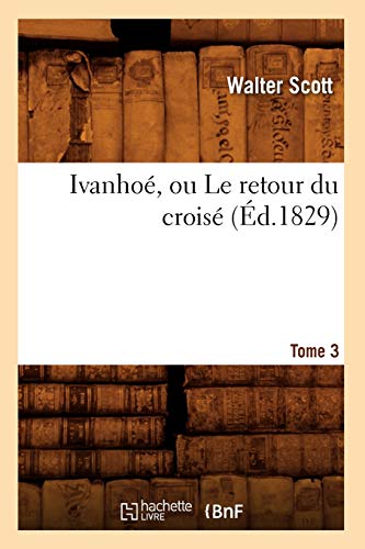 Stock image for Ivanho, Ou Le Retour Du Crois. Tome 3 (d.1829) (Litterature) (French Edition) for sale by Lucky's Textbooks