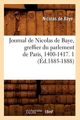 Imagen de archivo de Journal de Nicolas de Baye, Greffier Du Parlement de Paris, 1400-1417. 1 (d.1885-1888) (Histoire) (French Edition) a la venta por Lucky's Textbooks