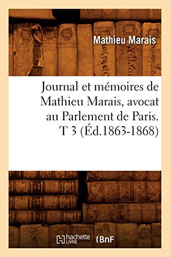 Beispielbild fr Journal Et Mmoires de Mathieu Marais, Avocat Au Parlement de Paris. T 3 (d.1863-1868) (Litterature) (French Edition) zum Verkauf von Lucky's Textbooks