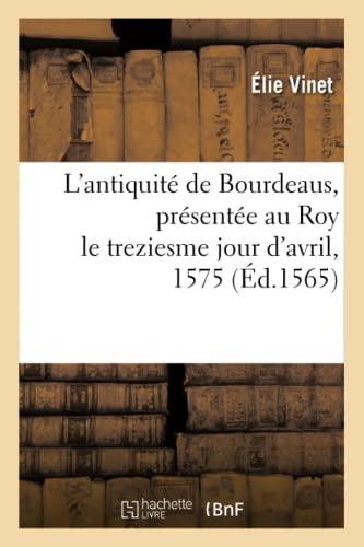 Imagen de archivo de L'antiquit de Bourdeaus , prsente au Roy le treziesme jour d'avril, 1575 d1565 Histoire a la venta por PBShop.store US