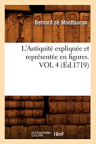 Imagen de archivo de L'Antiquit Explique Et Reprsente En Figures. Vol 4 (d.1719) (Histoire) (French Edition) a la venta por Lucky's Textbooks