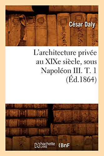 Stock image for L'architecture prive au XIXe sicle, sous Napolon III T 1 d1864 Arts for sale by PBShop.store US