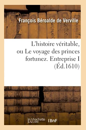 9782012678071: L'histoire vritable, ou Le voyage des princes fortunez. Entreprise I (d.1610) (Litterature)