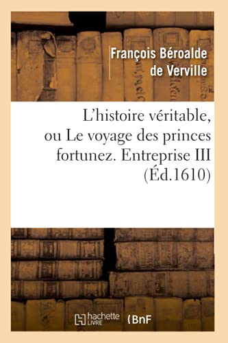 Beispielbild fr L'Histoire Vritable, Ou Le Voyage Des Princes Fortunez. Entreprise III (d.1610) (Litterature) (French Edition) zum Verkauf von Lucky's Textbooks