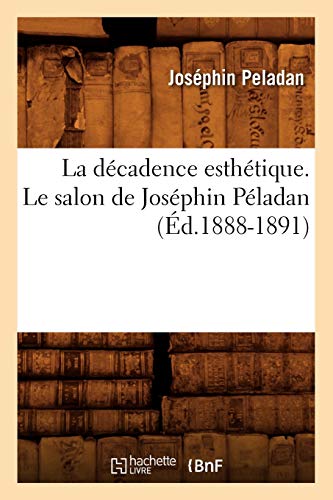 Imagen de archivo de La Dcadence Esthtique. Le Salon de Josphin Pladan (d.1888-1891) (Litterature) (French Edition) a la venta por Lucky's Textbooks