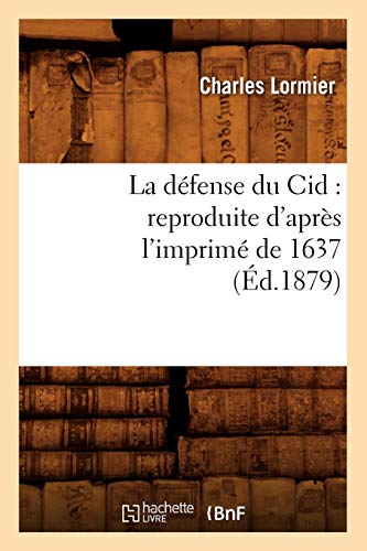 La Defense Du Cid: Reproduite D'Apres L'Imprime de 1637, (Ed.1879) (Paperback) - Lormier C.