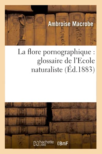 Imagen de archivo de La Flore Pornographique: Glossaire de l'Ecole Naturaliste, (d.1883) (Sciences) (French Edition) a la venta por Lucky's Textbooks