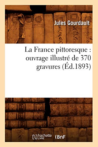 9782012681385: La France pittoresque : ouvrage illustr de 370 gravures (d.1893) (Histoire)