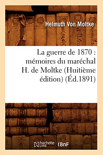 Beispielbild fr La Guerre de 1870: Mmoires Du Marchal H. de Moltke (Huitime dition) (d.1891) (Histoire) (French Edition) zum Verkauf von Lucky's Textbooks