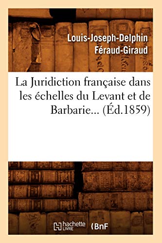 Imagen de archivo de La Juridiction franaise dans les chelles du Levant et de Barbarie d1859 Sciences Sociales a la venta por PBShop.store US