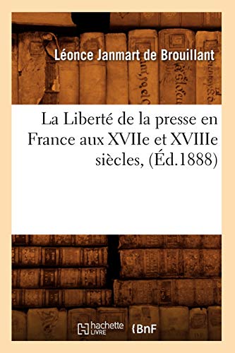 Stock image for La Libert de la Presse En France Aux Xviie Et Xviiie Sicles, (d.1888) (Histoire) (French Edition) for sale by Lucky's Textbooks