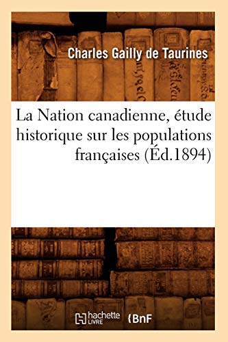 Stock image for La Nation Canadienne, tude Historique Sur Les Populations Franaises (d.1894) (Histoire) (French Edition) for sale by Lucky's Textbooks