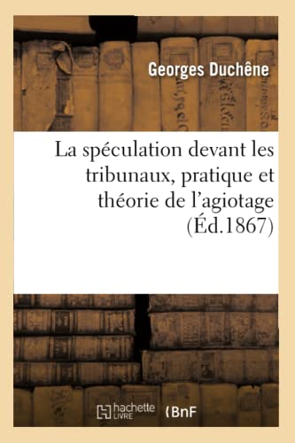 9782012684294: La spculation devant les tribunaux, pratique et thorie de l'agiotage (d.1867)