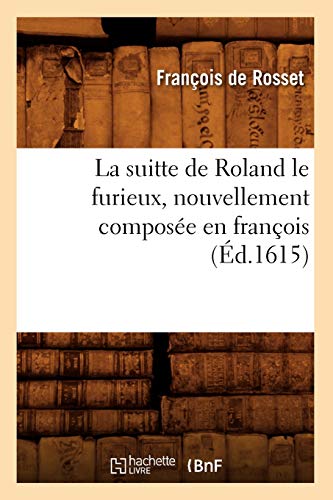 Beispielbild fr La Suitte de Roland Le Furieux, Nouvellement Compose En Franois (d.1615) (Litterature) (French Edition) zum Verkauf von Lucky's Textbooks