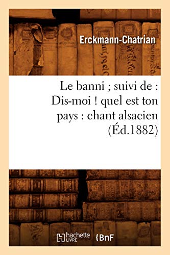 Le Banni Suivi De: Dis-Moi ! Quel Est Ton Pays: Chant Alsacien (Ã‰d.1882) (Litterature) (French Edition) (9782012685253) by Erckmann-Chatrian