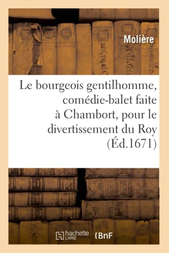 Le Bourgeois Gentilhomme, ComÃ©die-Balet Faite Ã€ Chambort, Pour Le Divertissement Du Roy, (Ã‰d.1671) (Litterature) (French Edition) (9782012685390) by MoliÃ¨re