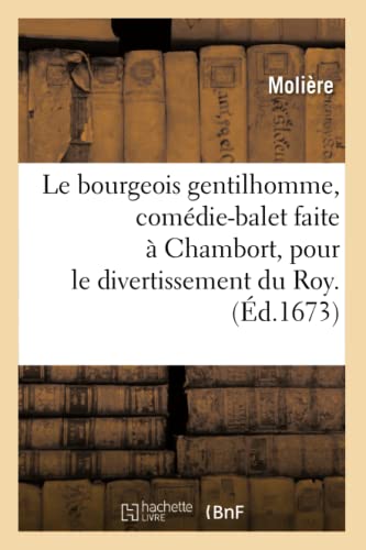 Le Bourgeois Gentilhomme, ComÃ©die-Balet Faite Ã€ Chambort, Pour Le Divertissement Du Roy . (Ã‰d.1673) (Litterature) (French Edition) (9782012685413) by MoliÃ¨re (Poquelin Dit), Jean-Baptiste