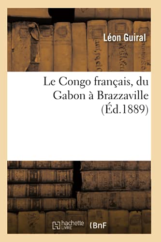 Stock image for Le Congo Franais, Du Gabon  Brazzaville (d.1889) (Histoire) (French Edition) for sale by Lucky's Textbooks