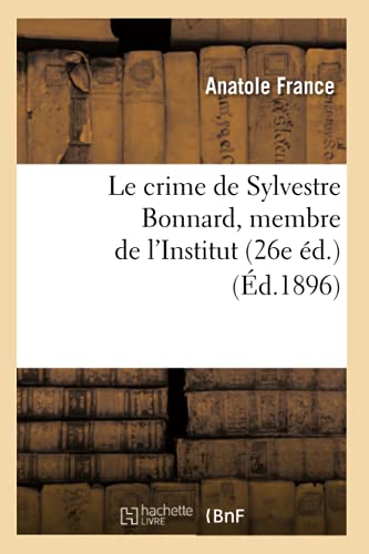 Le Crime de Sylvestre Bonnard, Membre de l'Institut (26e Ã‰d.) (Ã‰d.1896) (Litterature) (French Edition) (9782012686151) by France, Anatole