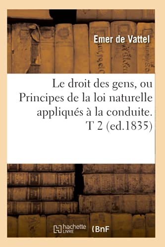 Beispielbild fr Le Droit Des Gens, Ou Principes de la Loi Naturelle Appliqus  La Conduite. T 2 (Ed.1835) (Sciences Sociales) (French Edition) zum Verkauf von Lucky's Textbooks