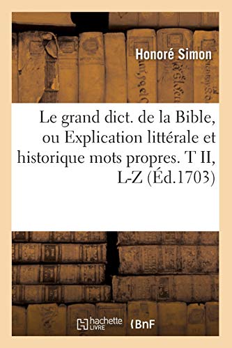 Stock image for Le Grand Dict. de la Bible, Ou Explication Littrale Et Historique Mots Propres. T II, L-Z (d.1703) (Religion) (French Edition) for sale by Lucky's Textbooks