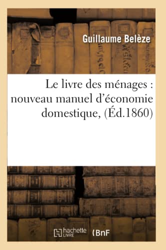 Stock image for Le Livre Des Mnages: Nouveau Manuel d'conomie Domestique, (d.1860) (Sciences Sociales) (French Edition) for sale by Lucky's Textbooks