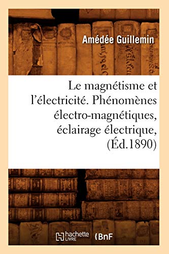 Beispielbild fr Le Magntisme Et l'lectricit. Phnomnes lectro-Magntiques, clairage lectrique, (d.1890) (Sciences) (French Edition) zum Verkauf von Lucky's Textbooks