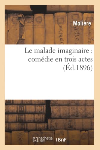 Stock image for Le Malade Imaginaire: Comdie En Trois Actes (d.1896) (Litterature) (French Edition) for sale by Lucky's Textbooks