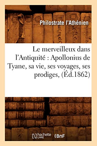 9782012688001: Le merveilleux dans l'Antiquit : Apollonius de Tyane, sa vie, ses voyages, ses prodiges, (d.1862)