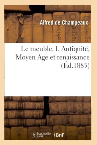 Imagen de archivo de Le Meuble. I. Antiquit, Moyen Age Et Renaissance (d.1885) (Arts) (French Edition) a la venta por Lucky's Textbooks