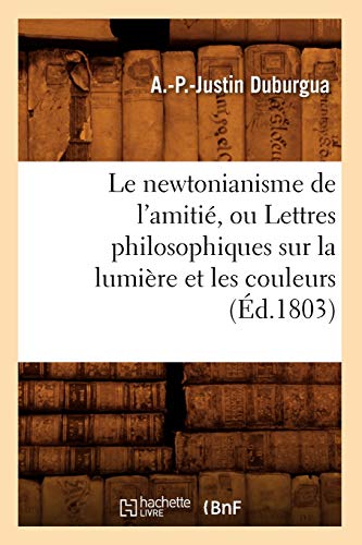 Imagen de archivo de Le newtonianisme de l'amiti, ou Lettres philosophiques sur la lumire et les couleurs d1803 Sciences a la venta por PBShop.store US