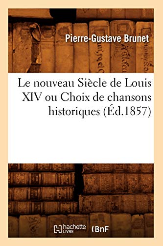 Stock image for Le Nouveau Sicle de Louis XIV Ou Choix de Chansons Historiques (d.1857) (Litterature) (French Edition) for sale by Lucky's Textbooks