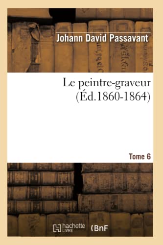 9782012688827: Le Peintre-Graveur. Tome 6 (d.1860-1864) (Arts) (French Edition)