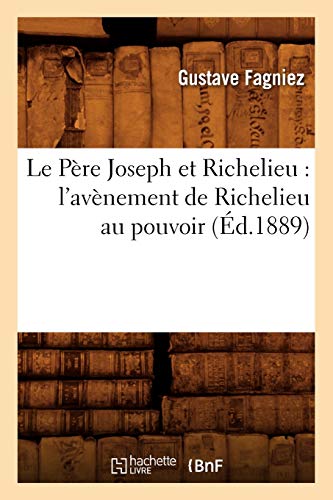 Imagen de archivo de Le Pre Joseph Et Richelieu: l'Avnement de Richelieu Au Pouvoir (d.1889) (Histoire) (French Edition) a la venta por Lucky's Textbooks