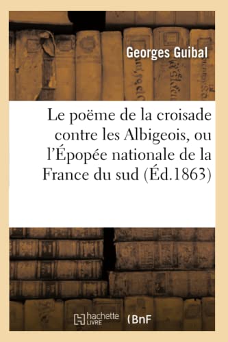 Stock image for Le Pome de la Croisade Contre Les Albigeois, Ou l'pope Nationale de la France Du Sud (d.1863) (Litterature) (French Edition) for sale by Lucky's Textbooks