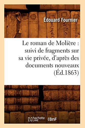 Beispielbild fr Le Roman de Molire: Suivi de Fragments Sur Sa Vie Prive, d'Aprs Des Documents Nouveaux (d.1863) zum Verkauf von Buchpark