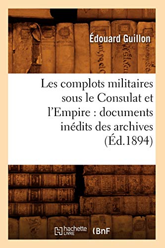Beispielbild fr Les complots militaires sous le Consulat et l'Empire documents indits des archives d1894 Histoire zum Verkauf von PBShop.store US