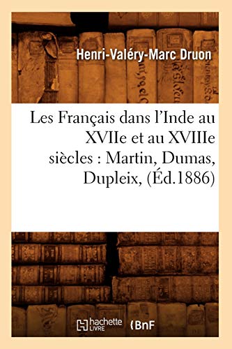 Stock image for Les Franais Dans l'Inde Au Xviie Et Au Xviiie Sicles: Martin, Dumas, Dupleix, (d.1886) (Histoire) (French Edition) for sale by Lucky's Textbooks