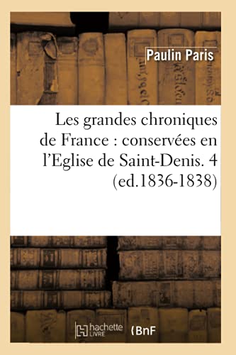 Beispielbild fr Les Grandes Chroniques de France: Conserves En l'Eglise de Saint-Denis. 4 (Ed.1836-1838) (Histoire) (French Edition) zum Verkauf von Lucky's Textbooks