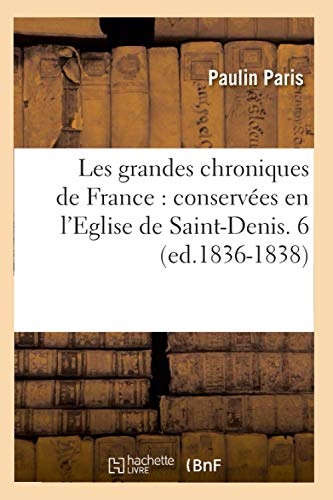 Beispielbild fr Les Grandes Chroniques de France: Conserves En l'Eglise de Saint-Denis. 6 (Ed.1836-1838) (Histoire) (French Edition) zum Verkauf von Lucky's Textbooks