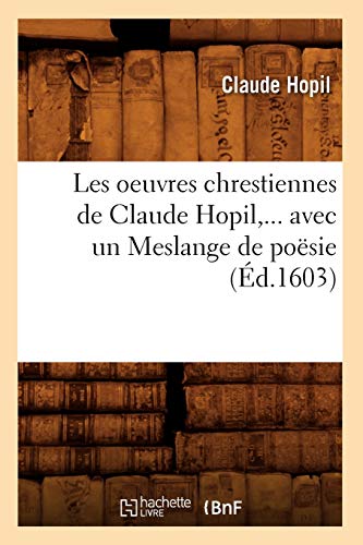 Beispielbild fr Les Oeuvres Chrestiennes de Claude Hopil, Avec Un Meslange de Posie (d.1603) (Litterature) (French Edition) zum Verkauf von Lucky's Textbooks